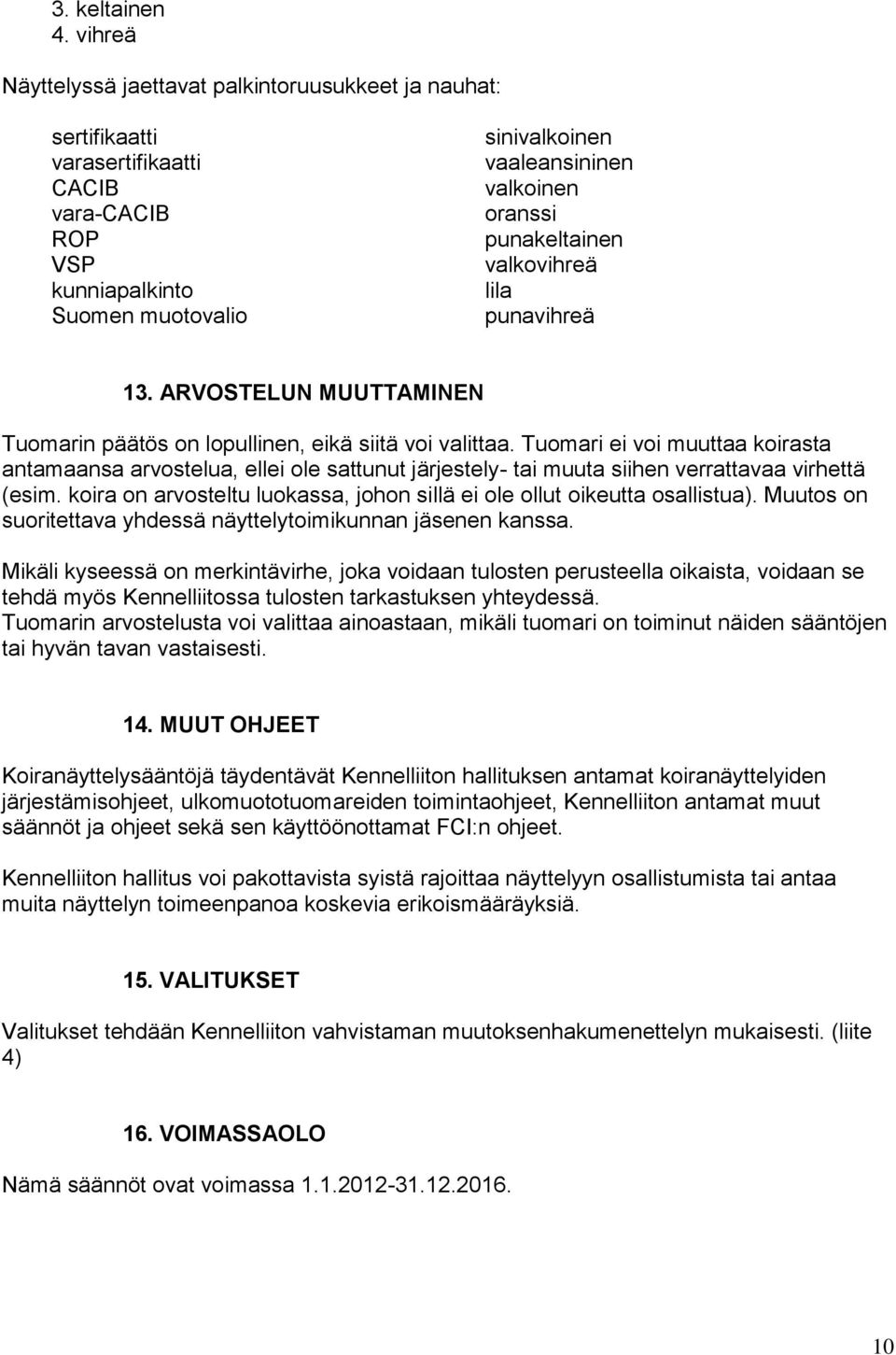 punakeltainen valkovihreä lila punavihreä 13. ARVOSTELUN MUUTTAMINEN Tuomarin päätös on lopullinen, eikä siitä voi valittaa.