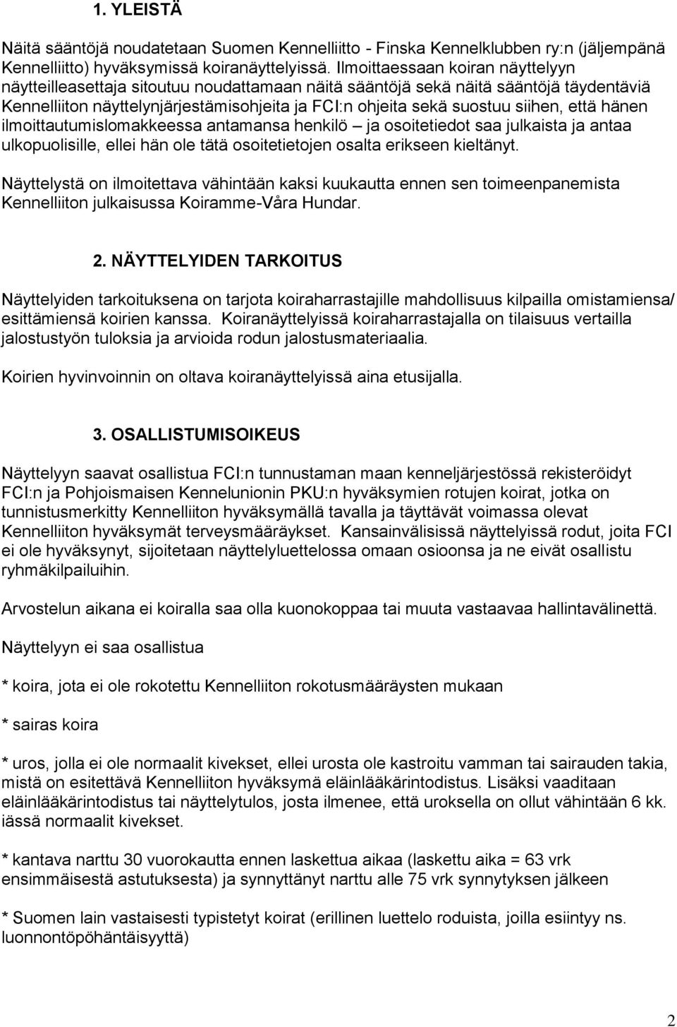 että hänen ilmoittautumislomakkeessa antamansa henkilö ja osoitetiedot saa julkaista ja antaa ulkopuolisille, ellei hän ole tätä osoitetietojen osalta erikseen kieltänyt.