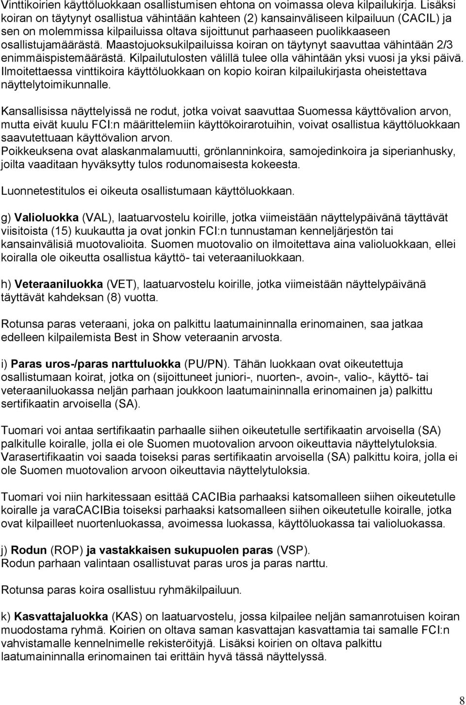 Maastojuoksukilpailuissa koiran on täytynyt saavuttaa vähintään 2/3 enimmäispistemäärästä. Kilpailutulosten välillä tulee olla vähintään yksi vuosi ja yksi päivä.