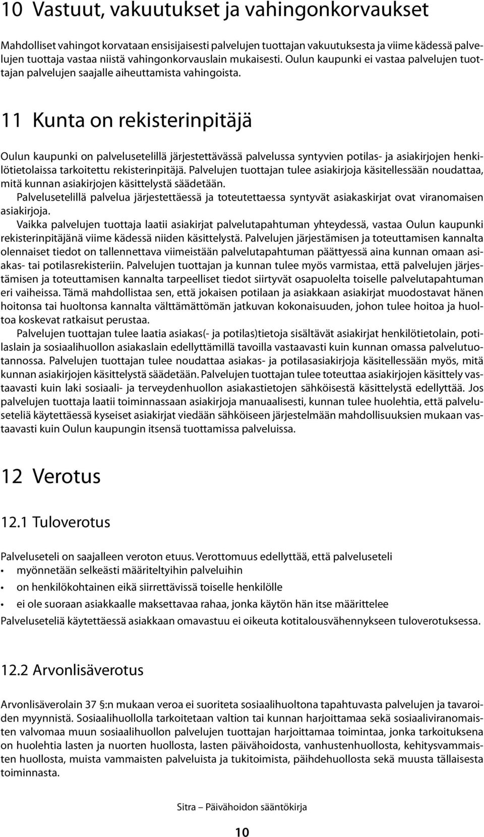 11 Kunta on rekisterinpitäjä Oulun kaupunki on palvelusetelillä järjestettävässä palvelussa syntyvien potilas- ja asiakirjojen henkilötietolaissa tarkoitettu rekisterinpitäjä.