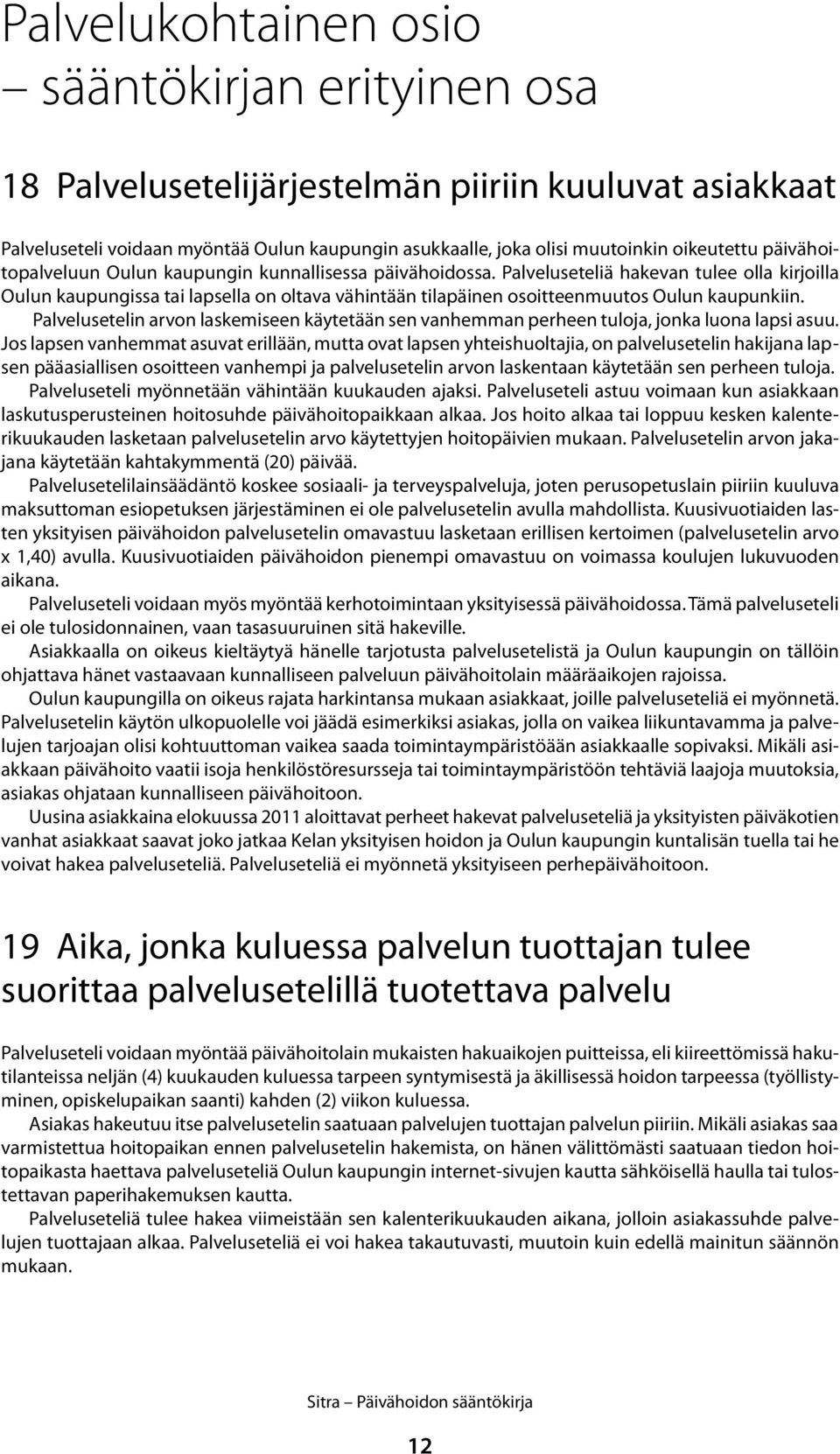 Palveluseteliä hakevan tulee olla kirjoilla Oulun kaupungissa tai lapsella on oltava vähintään tilapäinen osoitteenmuutos Oulun kaupunkiin.
