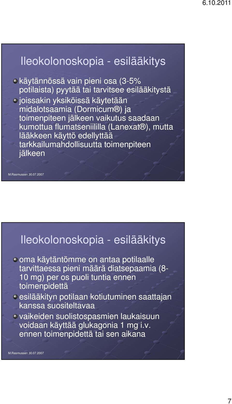 Ileokolonoskopia - esilääkitys oma käytäntömme on antaa potilaalle tarvittaessa pieni määrä diatsepaamia (8-10 mg) per os puoli tuntia ennen toimenpidettä