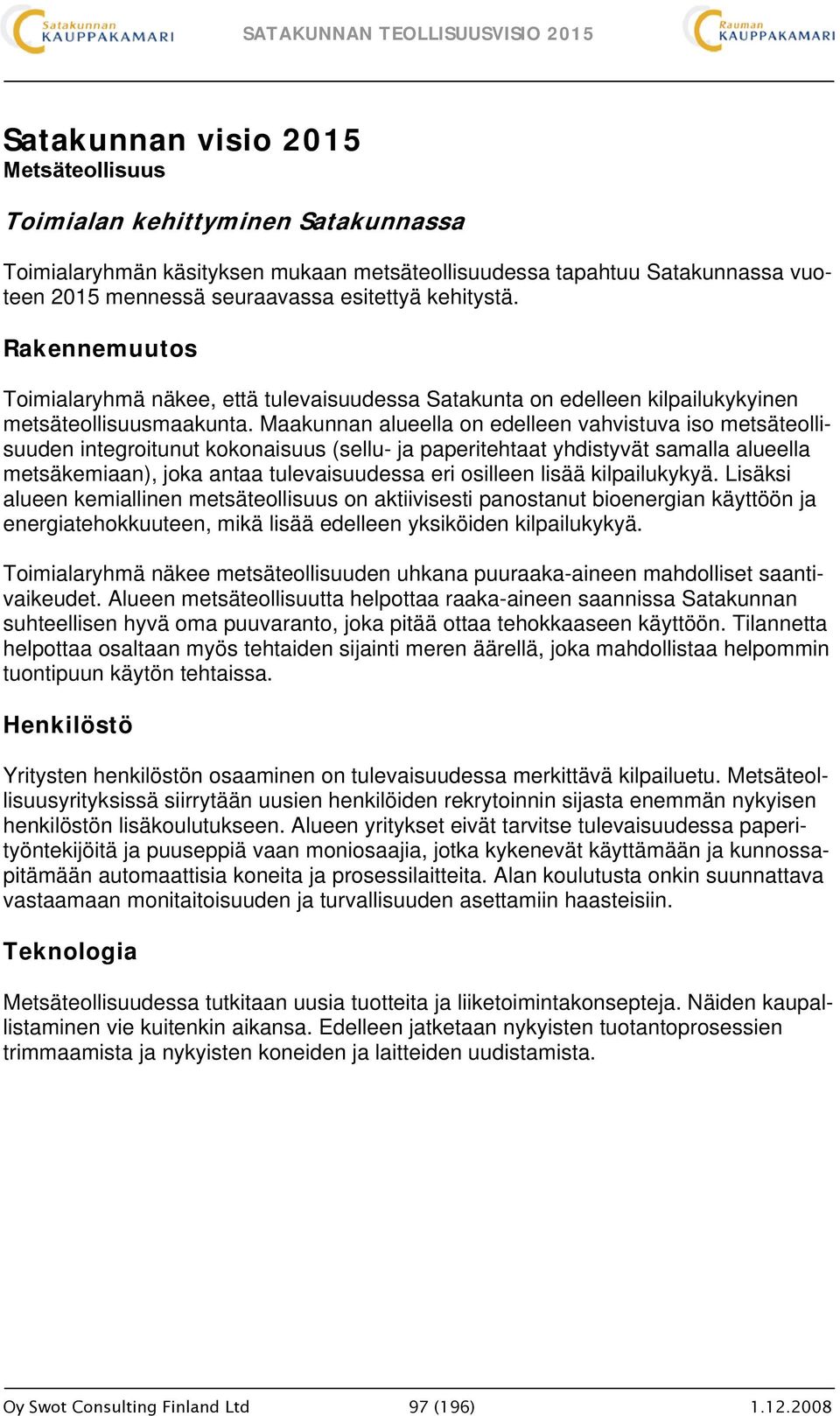 Maakunnan alueella on edelleen vahvistuva iso metsäteollisuuden integroitunut kokonaisuus (sellu- ja paperitehtaat yhdistyvät samalla alueella metsäkemiaan), joka antaa tulevaisuudessa eri osilleen