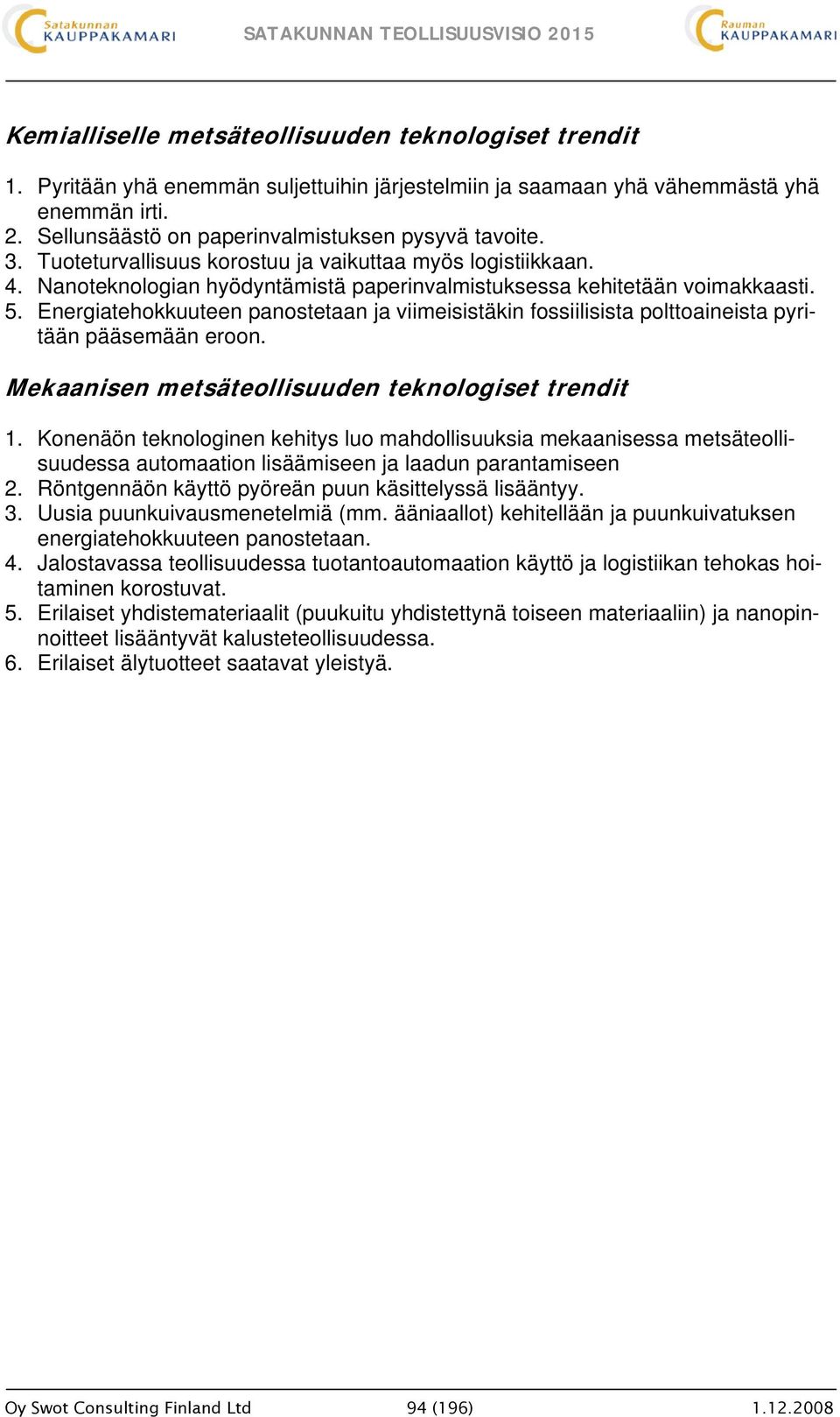 Energiatehokkuuteen panostetaan ja viimeisistäkin fossiilisista polttoaineista pyritään pääsemään eroon. Mekaanisen metsäteollisuuden teknologiset trendit 1.