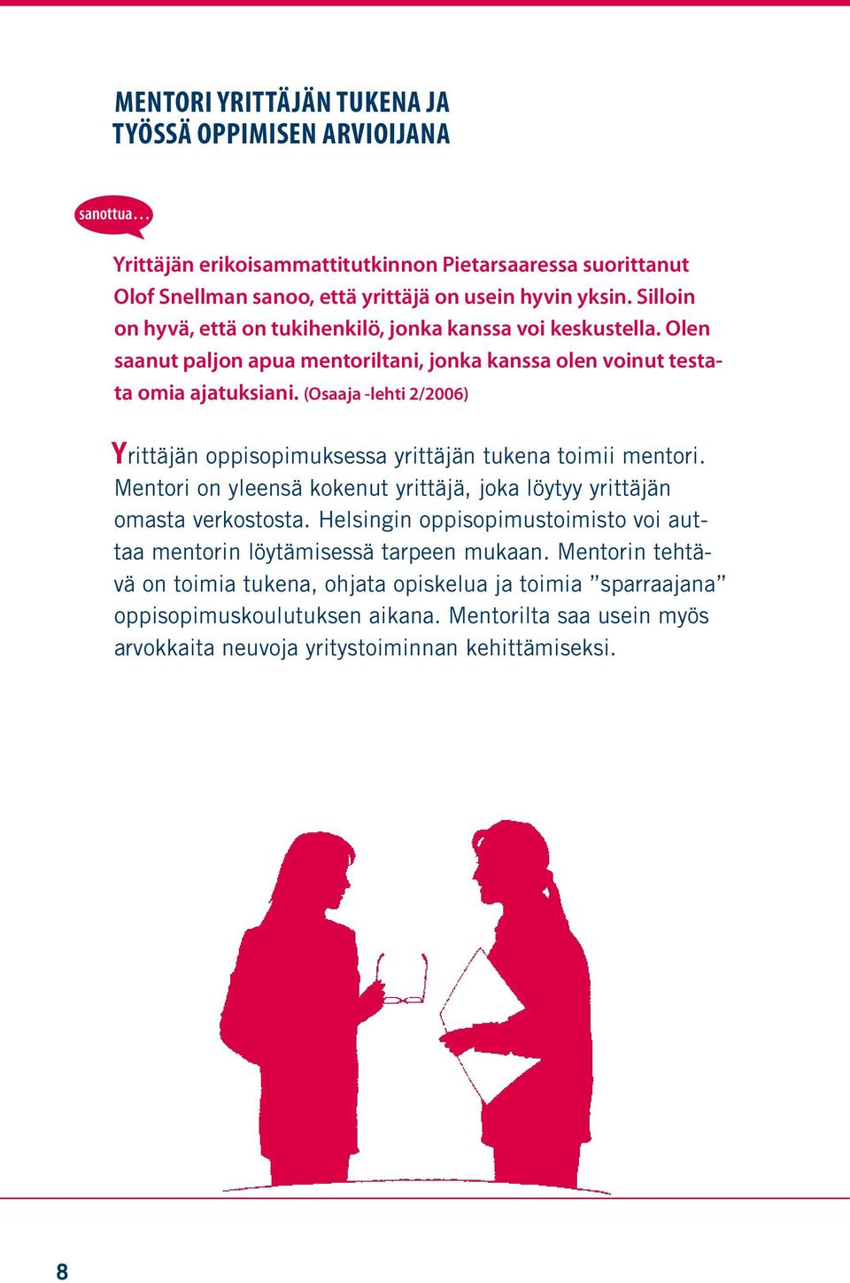 (Osaaja -lehti 2/2006) Yrittäjän oppisopimuksessa yrittäjän tukena toimii mentori. Mentori on yleensä kokenut yrittäjä, joka löytyy yrittäjän omasta verkostosta.