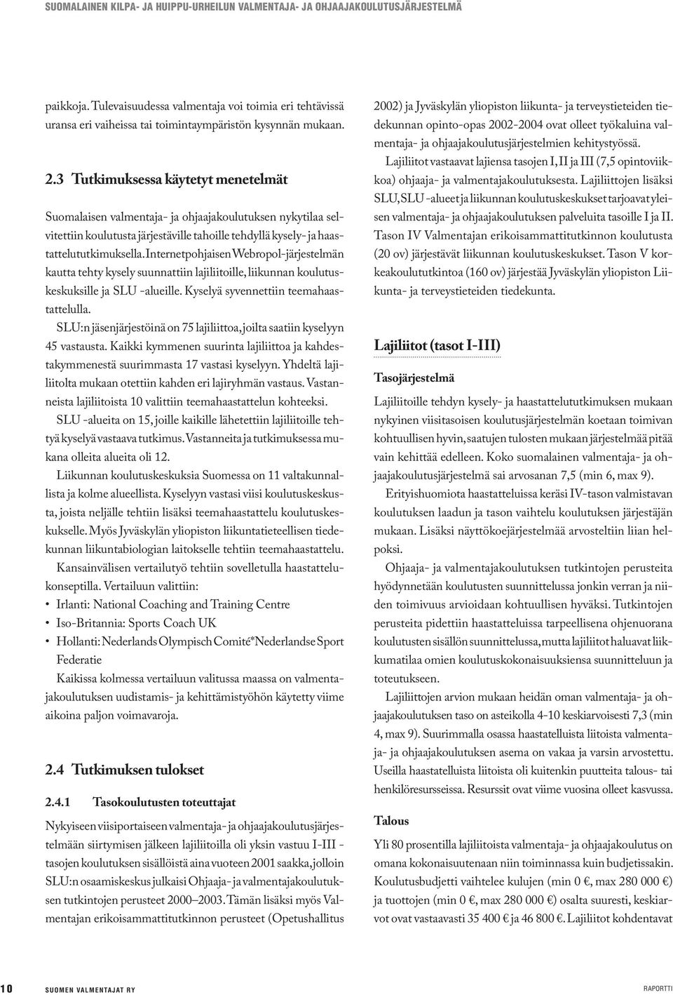 3 Tutkimuksessa käytetyt menetelmät Suomalaisen valmentaja- ja ohjaajakoulutuksen nykytilaa selvitettiin koulutusta järjestäville tahoille tehdyllä kysely- ja haastattelututkimuksella.