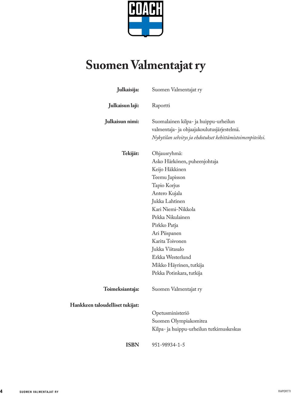 Tekijät: Ohjausryhmä: Asko Härkönen, puheenjohtaja Keijo Häkkinen Teemu Japisson Tapio Korjus Antero Kujala Jukka Lahtinen Kari Niemi-Nikkola Pekka Nikulainen Pirkko Patja Ari