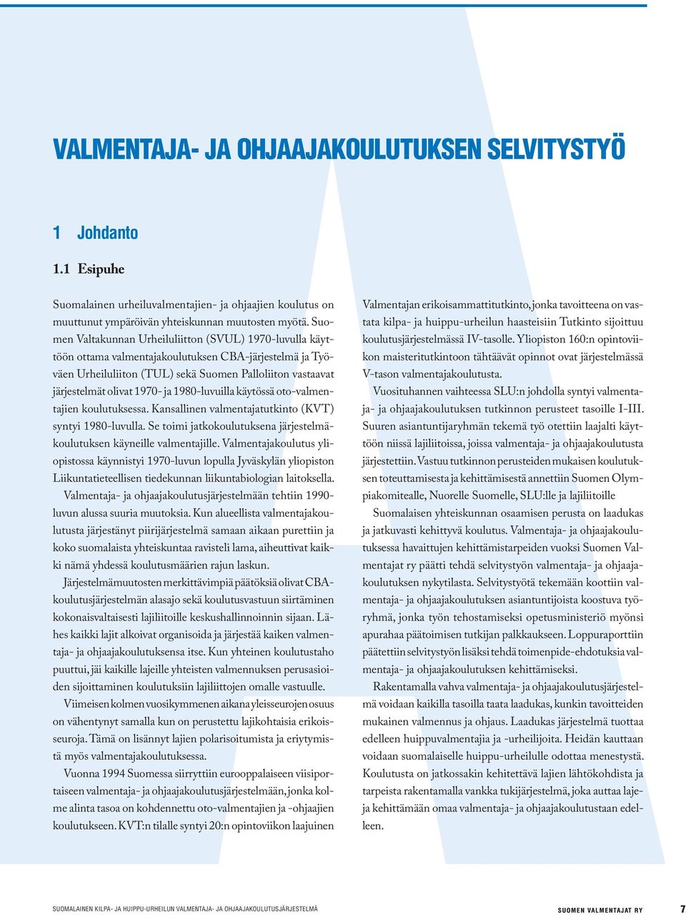 ja 1980-luvuilla käytössä oto-valmentajien koulutuksessa. Kansallinen valmentajatutkinto (KVT) syntyi 1980-luvulla. Se toimi jatkokoulutuksena järjestelmäkoulutuksen käyneille valmentajille.