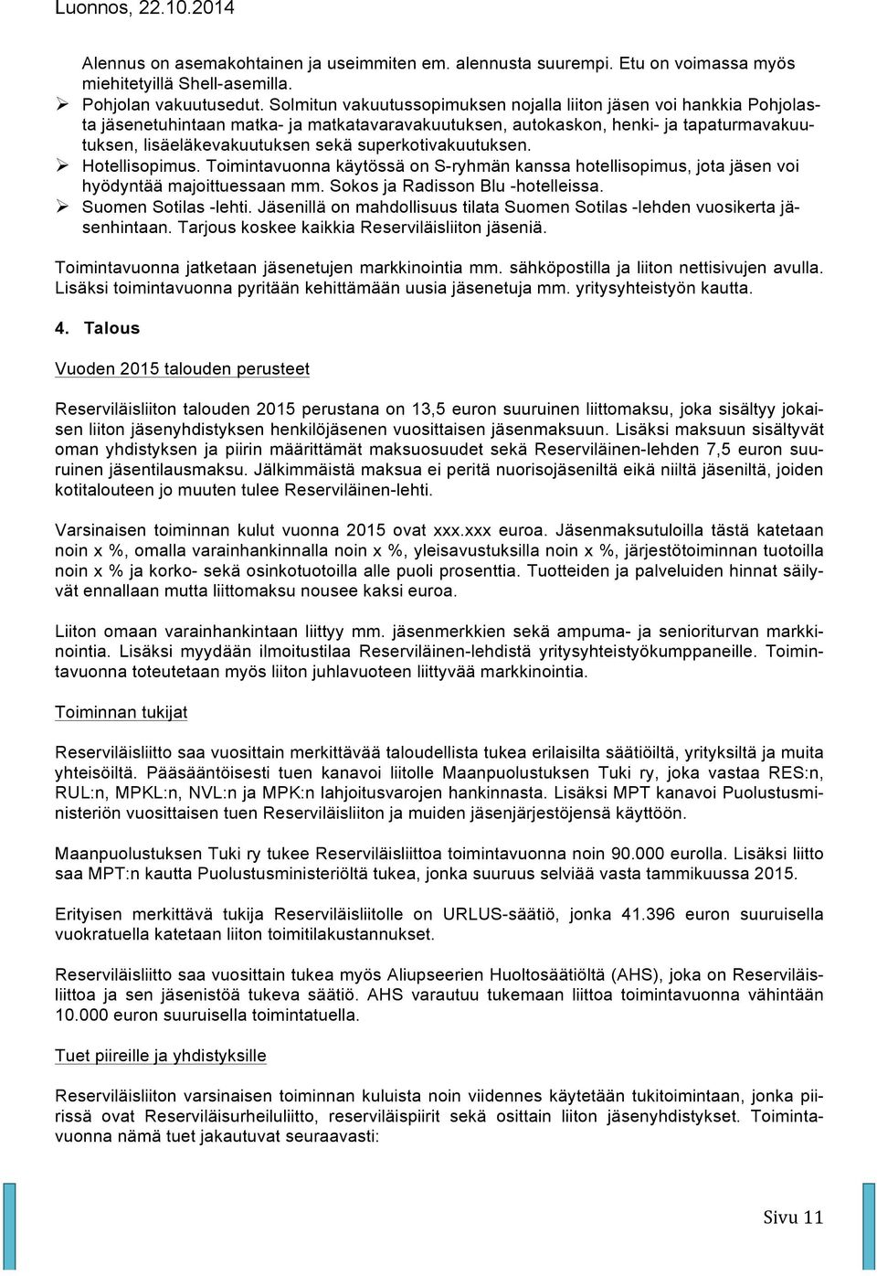 superkotivakuutuksen.! Hotellisopimus. Toimintavuonna käytössä on S-ryhmän kanssa hotellisopimus, jota jäsen voi hyödyntää majoittuessaan mm. Sokos ja Radisson Blu -hotelleissa.! Suomen Sotilas -lehti.