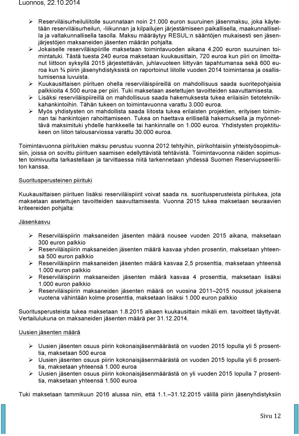 Maksu määräytyy RESUL:n sääntöjen mukaisesti sen jäsenjärjestöjen maksaneiden jäsenten määrän pohjalta.! Jokaiselle reserviläispiirille maksetaan toimintavuoden aikana 4.