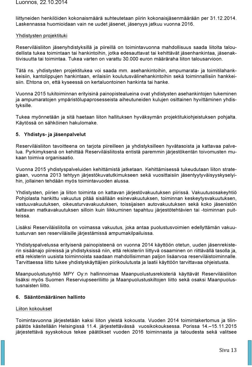 kehittävät jäsenhankintaa, jäsenaktiivisuutta tai toimintaa. Tukea varten on varattu 30.000 euron määräraha liiton talousarvioon. Tätä ns. yhdistysten projektitukea voi saada mm.