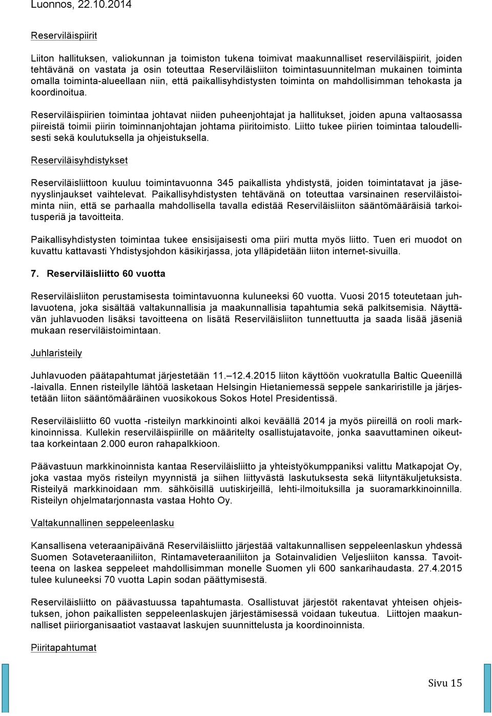 Reserviläispiirien toimintaa johtavat niiden puheenjohtajat ja hallitukset, joiden apuna valtaosassa piireistä toimii piirin toiminnanjohtajan johtama piiritoimisto.