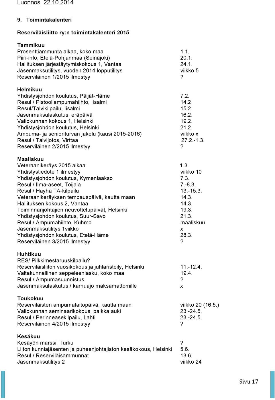 2 Resul/Talvikilpailu, Iisalmi 15.2. Jäsenmaksulaskutus, eräpäivä 16.2. Valiokunnan kokous 1, Helsinki 19.2. Yhdistysjohdon koulutus, Helsinki 21.2. Ampuma- ja senioriturvan jakelu (kausi 2015-2016) viikko x Resul / Talvijotos, Virttaa 27.