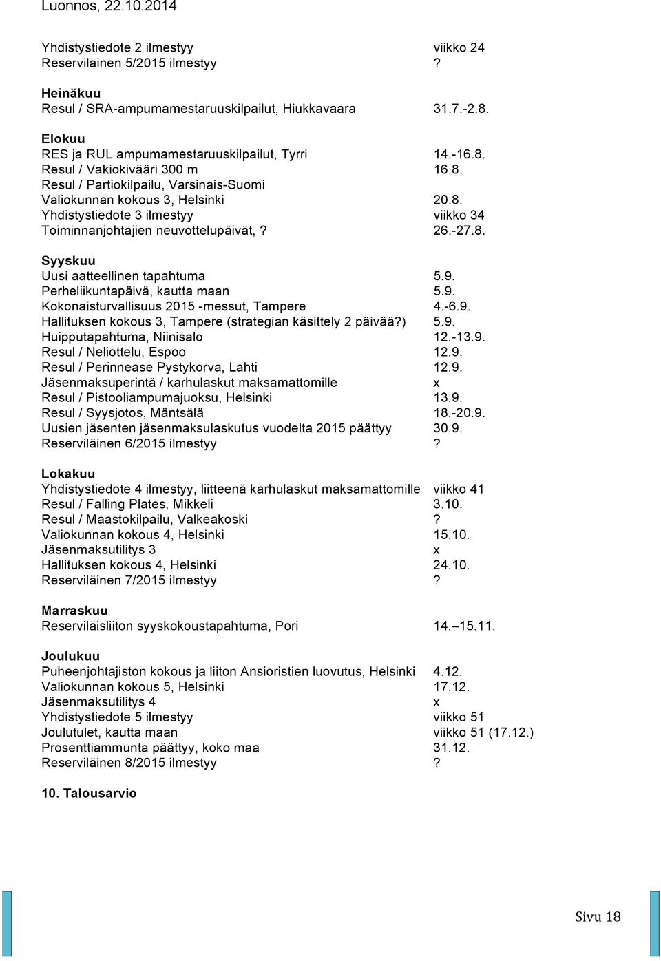 9. Perheliikuntapäivä, kautta maan 5.9. Kokonaisturvallisuus 2015 -messut, Tampere 4.-6.9. Hallituksen kokous 3, Tampere (strategian käsittely 2 päivää?) 5.9. Huipputapahtuma, Niinisalo 12.-13.9. Resul / Neliottelu, Espoo 12.