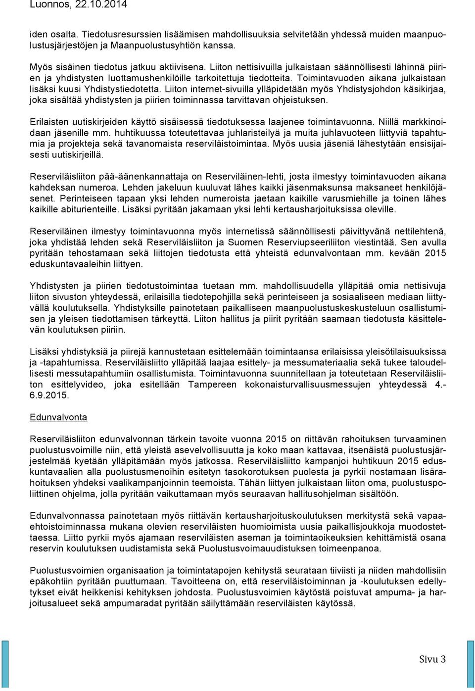 Liiton internet-sivuilla ylläpidetään myös Yhdistysjohdon käsikirjaa, joka sisältää yhdistysten ja piirien toiminnassa tarvittavan ohjeistuksen.
