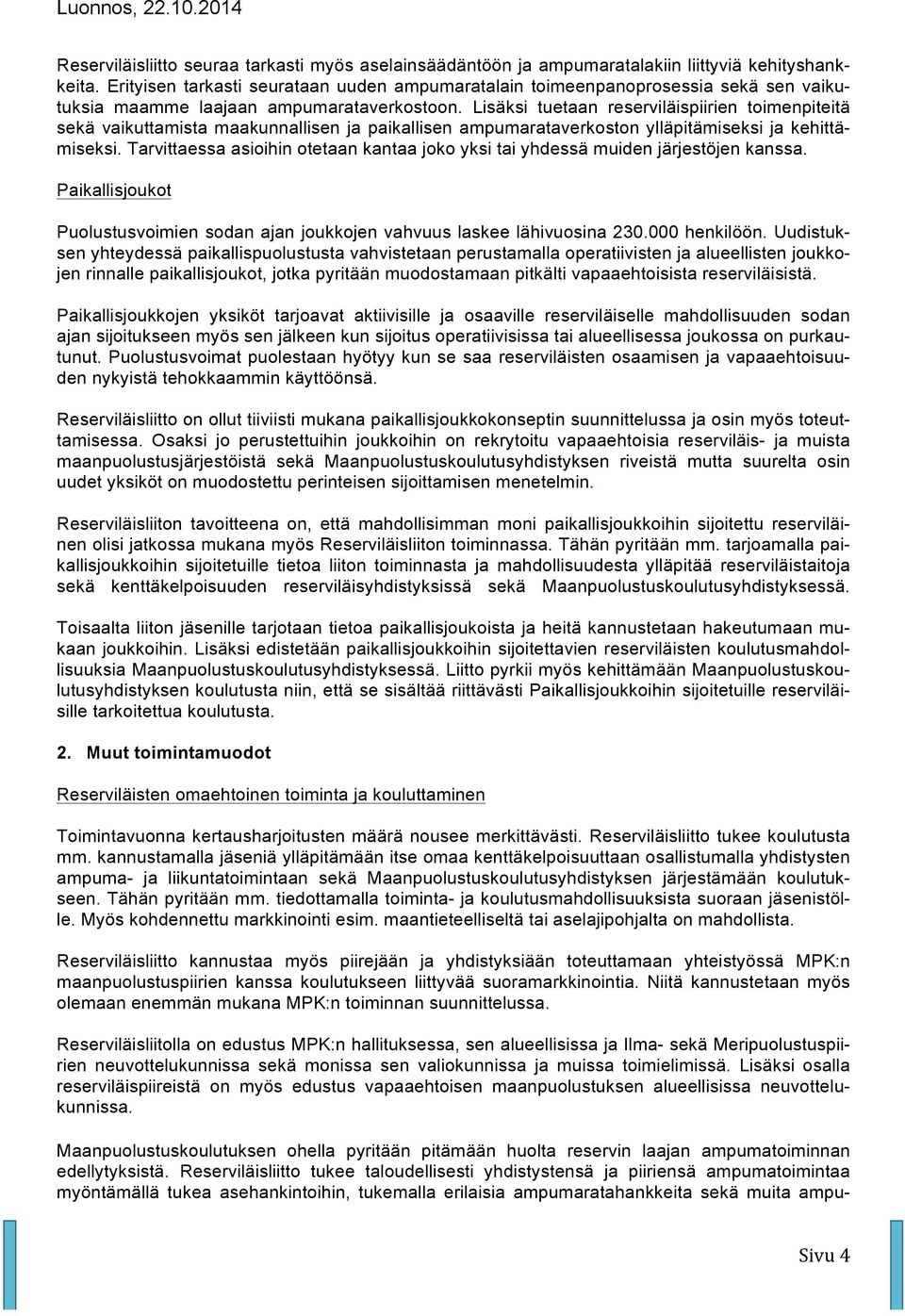 Lisäksi tuetaan reserviläispiirien toimenpiteitä sekä vaikuttamista maakunnallisen ja paikallisen ampumarataverkoston ylläpitämiseksi ja kehittämiseksi.