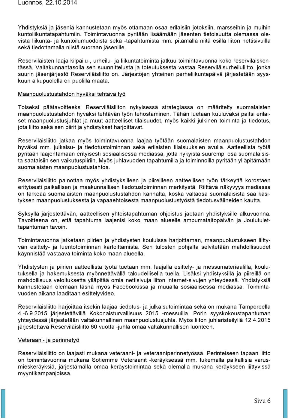 pitämällä niitä esillä liiton nettisivuilla sekä tiedottamalla niistä suoraan jäsenille. Reserviläisten laaja kilpailu-, urheilu- ja liikuntatoiminta jatkuu toimintavuonna koko reserviläiskentässä.