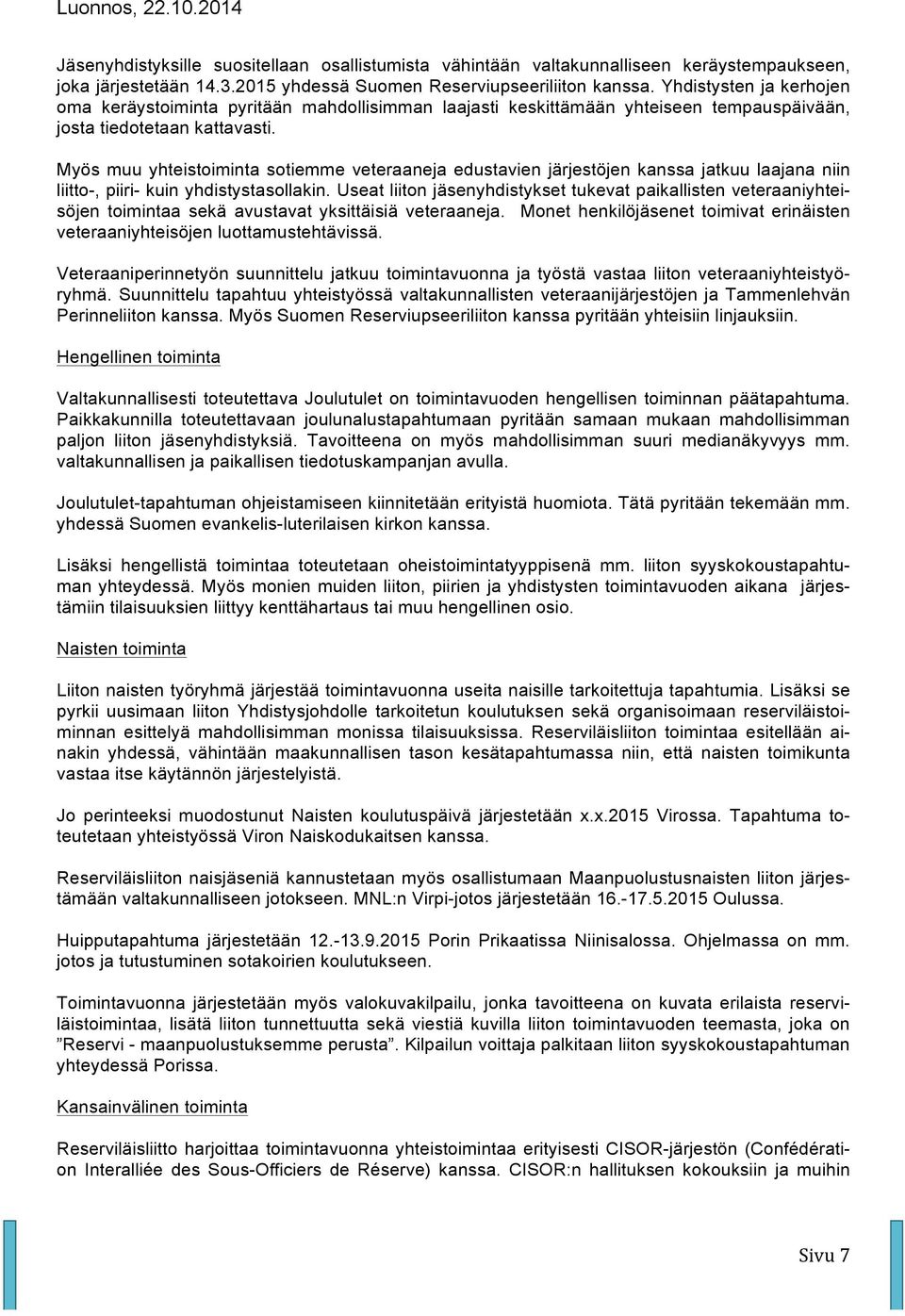 Myös muu yhteistoiminta sotiemme veteraaneja edustavien järjestöjen kanssa jatkuu laajana niin liitto-, piiri- kuin yhdistystasollakin.