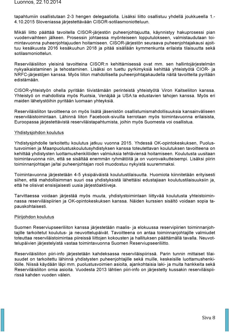 Prosessin johtaessa myönteiseen lopputulokseen, valmistaudutaan toimintavuonna puheenjohtajuuden hoitamiseen.