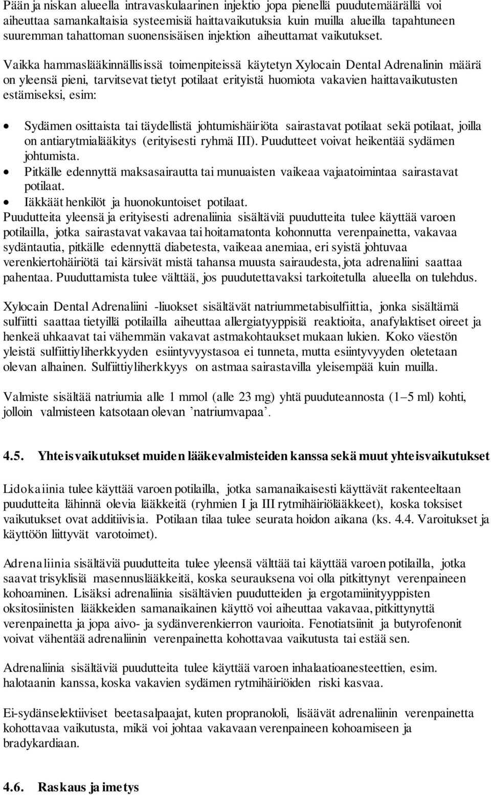 Vaikka hammaslääkinnällisissä toimenpiteissä käytetyn Xylocain Dental Adrenalinin määrä on yleensä pieni, tarvitsevat tietyt potilaat erityistä huomiota vakavien haittavaikutusten estämiseksi, esim: