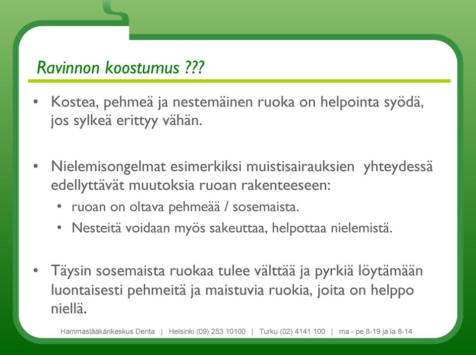 ruoan on oltava pehmeää / sosemaista. Nesteitä voidaan myös sakeuttaa, helpottaa nielemistä.