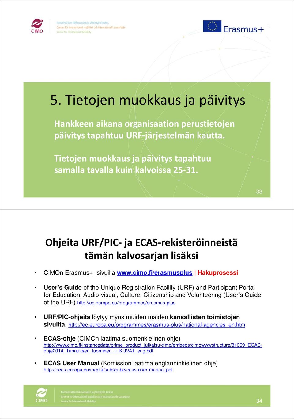 fi/erasmusplus Hakuprosessi User s Guide of the Unique Registration Facility (URF) and Participant Portal for Education, Audio-visual, Culture, Citizenship and Volunteering (User s Guide of the URF)