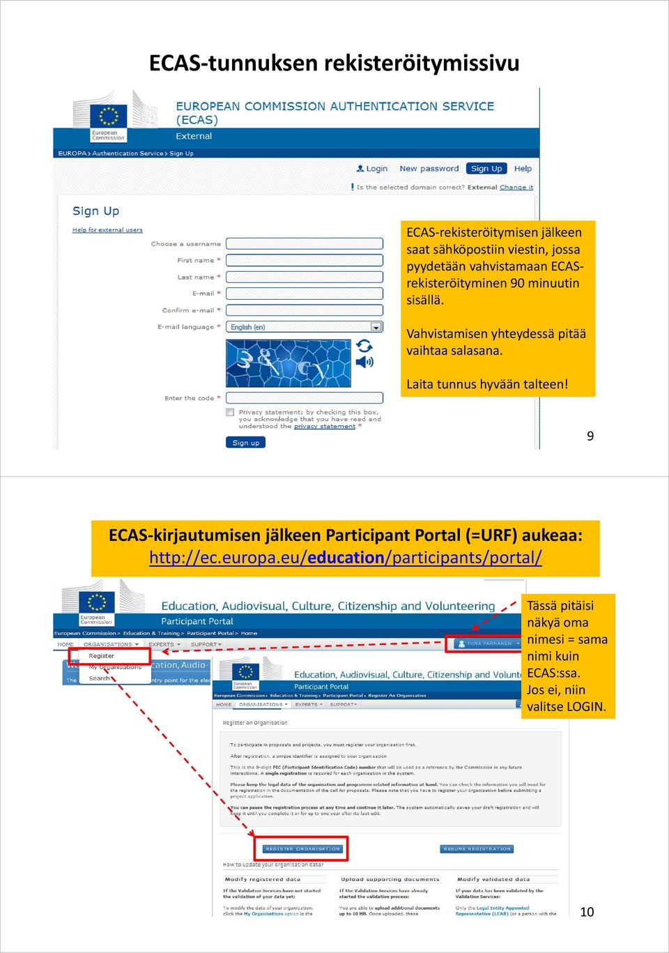 Laita tunnus hyvään talteen! 9 ECAS kirjautumisen jälkeen Participant Portal (=URF) aukeaa: http://ec.europa.