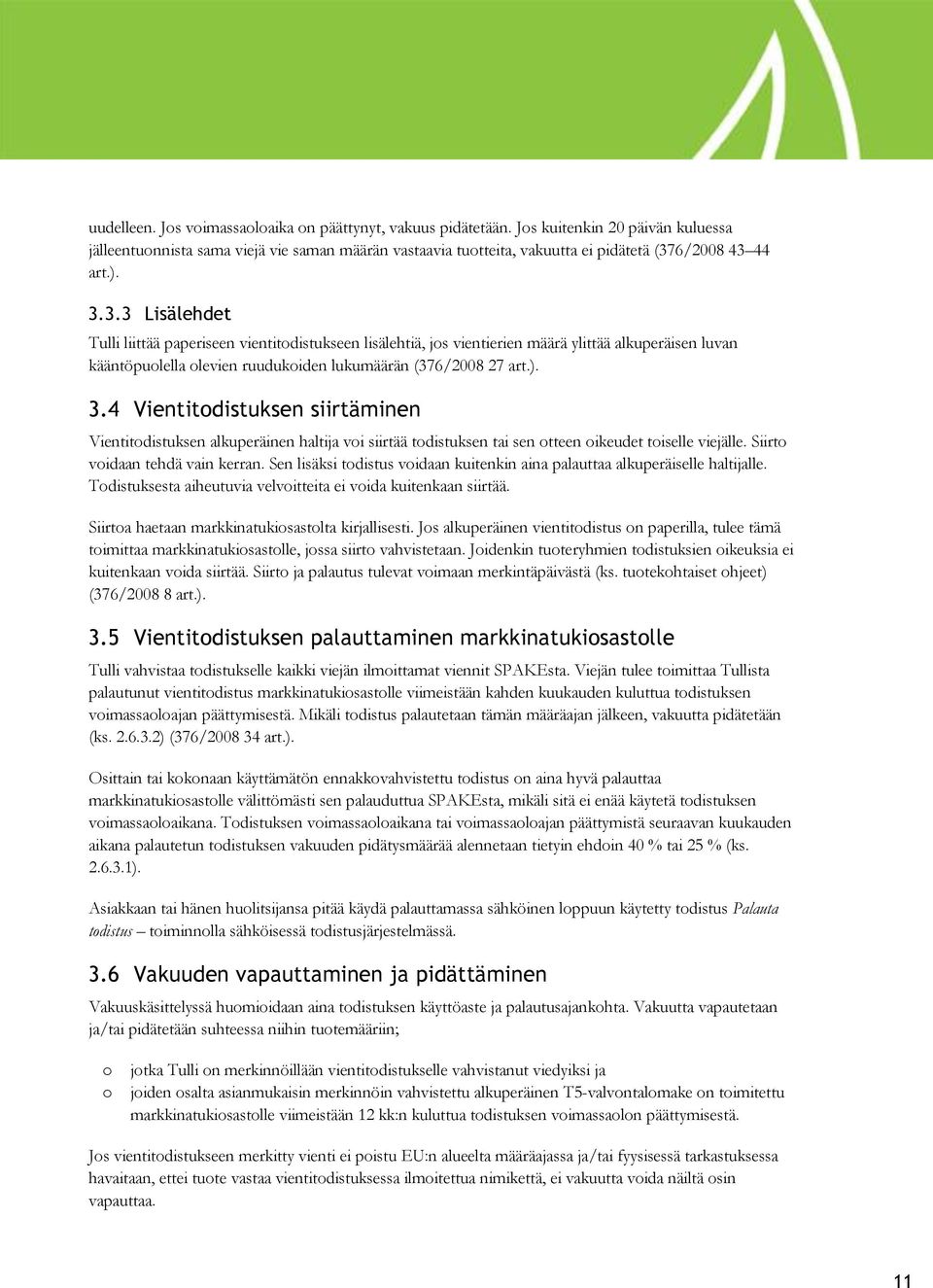 4 Vientitdistuksen siirtäminen Vientitdistuksen alkuperäinen haltija vi siirtää tdistuksen tai sen tteen ikeudet tiselle viejälle. Siirt vidaan tehdä vain kerran.