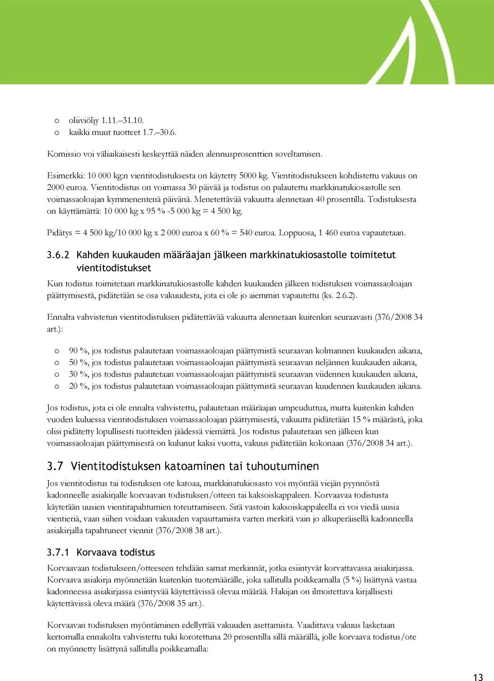 Menetettävää vakuutta alennetaan 40 prsentilla. Tdistuksesta n käyttämättä: 10 000 kg x 95 % -5 000 kg = 4 500 kg. Pidätys = 4 500 kg/10 000 kg x 2 000 eura x 60 % = 540 eura.