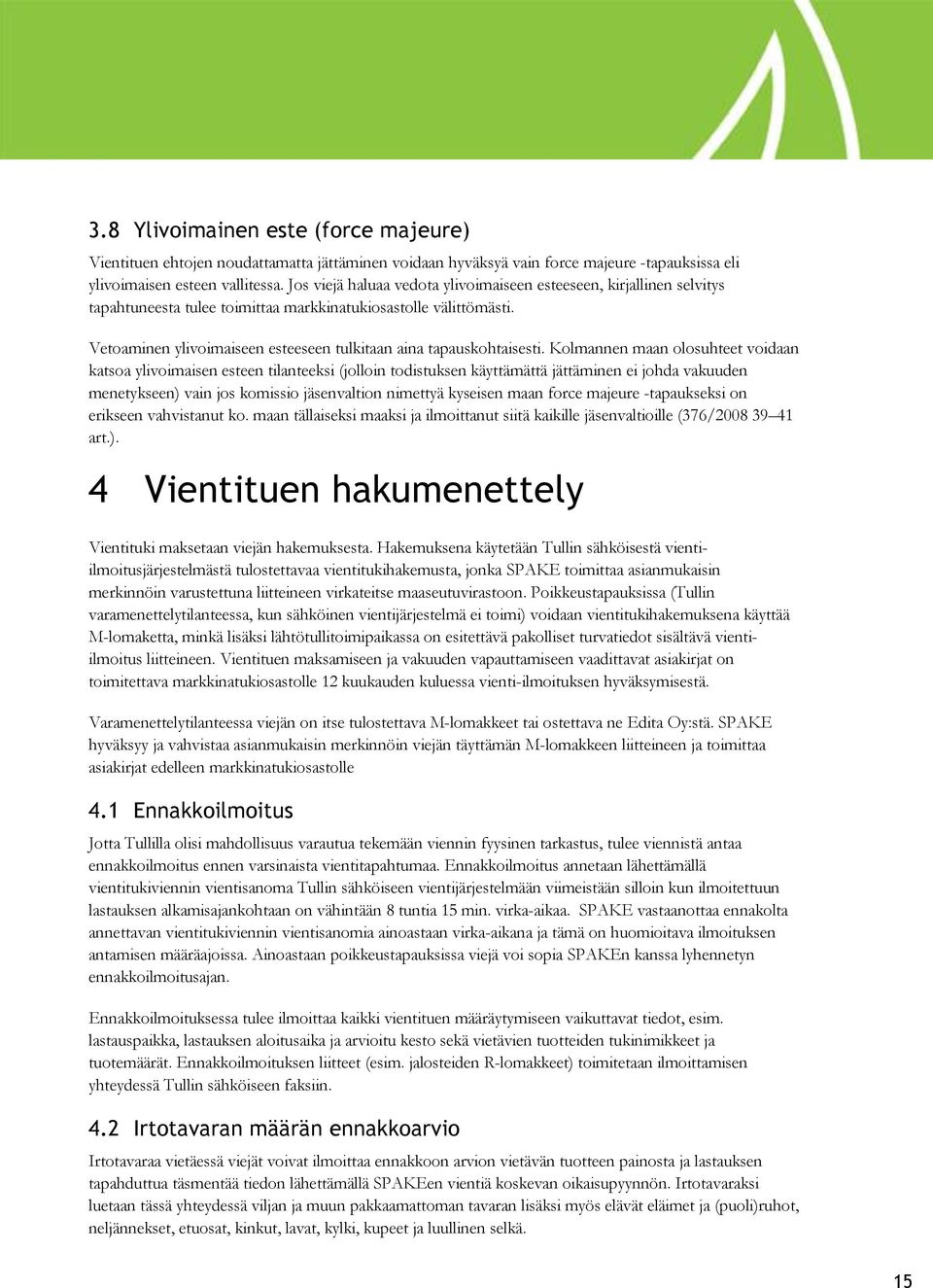 Klmannen maan lsuhteet vidaan katsa ylivimaisen esteen tilanteeksi (jllin tdistuksen käyttämättä jättäminen ei jhda vakuuden menetykseen) vain js kmissi jäsenvaltin nimettyä kyseisen maan frce