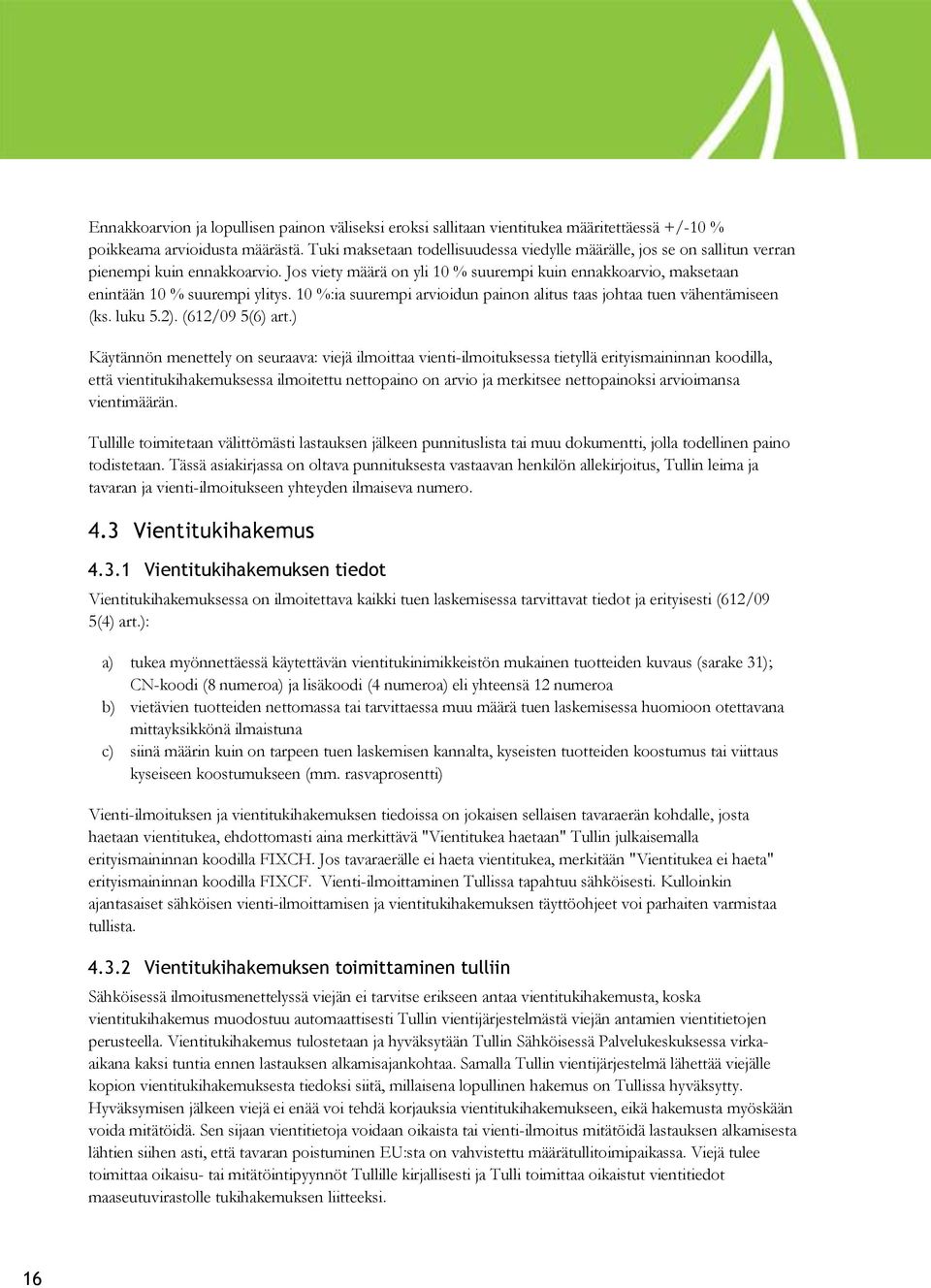 10 %:ia suurempi arviidun painn alitus taas jhtaa tuen vähentämiseen (ks. luku 5.2). (612/09 5(6) art.