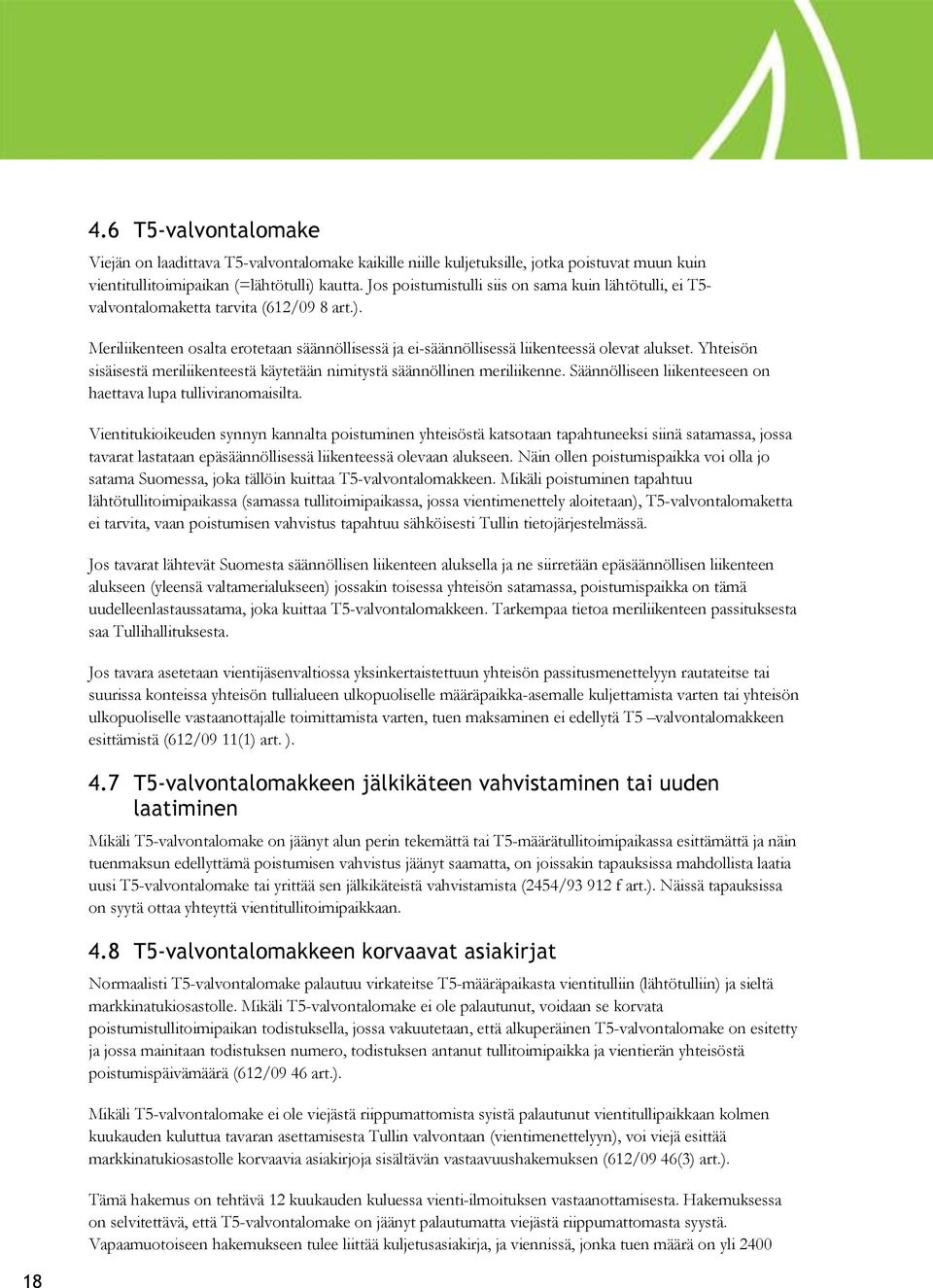 Yhteisön sisäisestä meriliikenteestä käytetään nimitystä säännöllinen meriliikenne. Säännölliseen liikenteeseen n haettava lupa tulliviranmaisilta.