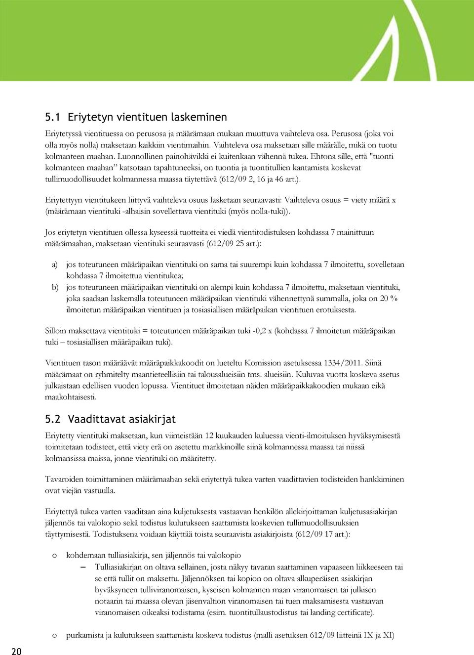 Ehtna sille, että "tunti klmanteen maahan katstaan tapahtuneeksi, n tuntia ja tuntitullien kantamista kskevat tullimudllisuudet klmannessa maassa täytettävä (612/09 2, 16 ja 46 art.).