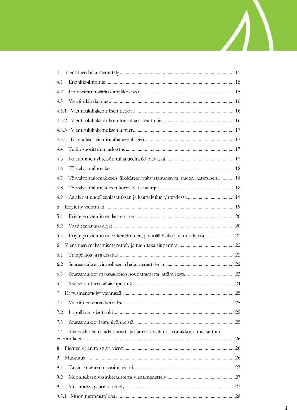 .. 18 4.7 T5-valvntalmakkeen jälkikäteen vahvistaminen tai uuden laatiminen... 18 4.8 T5-valvntalmakkeen krvaavat asiakirjat... 18 4.9 Asiakirjat uudelleenlastauksen ja kauttakulun yhteydessä.