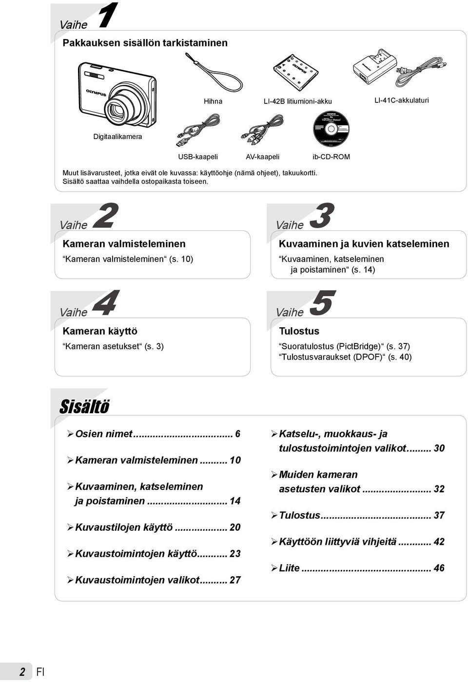 3) Vaihe 3 Kuvaaminen ja kuvien katseleminen Kuvaaminen, katseleminen ja poistaminen (s. 1) Vaihe 5 Tulostus Suoratulostus (PictBridge) (s. 37) Tulostusvaraukset (DPOF) (s. 0) Sisältö Osien nimet.