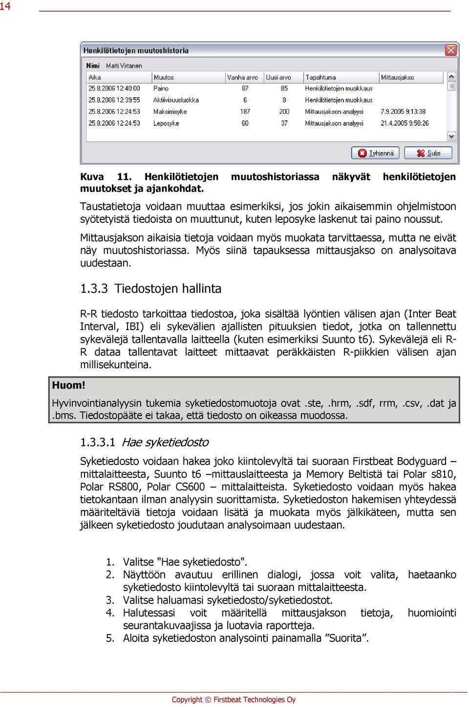 Mittausjakson aikaisia tietoja voidaan myös muokata tarvittaessa, mutta ne eivät näy muutoshistoriassa. Myös siinä tapauksessa mittausjakso on analysoitava uudestaan. 1.3.