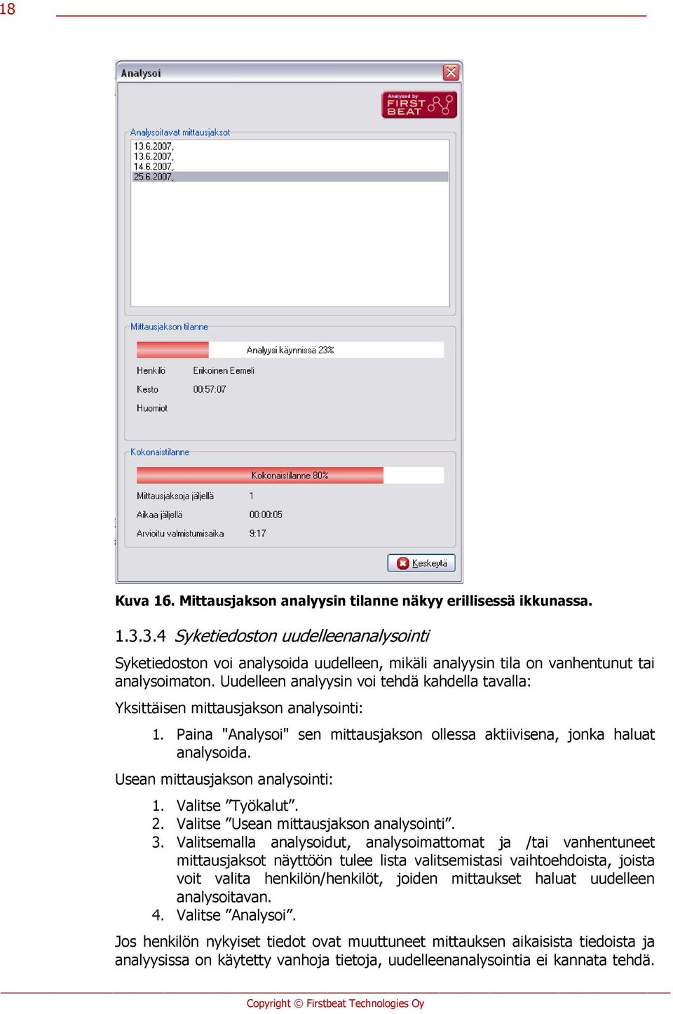 Uudelleen analyysin voi tehdä kahdella tavalla: Yksittäisen mittausjakson analysointi: 1. Paina "Analysoi" sen mittausjakson ollessa aktiivisena, jonka haluat analysoida.