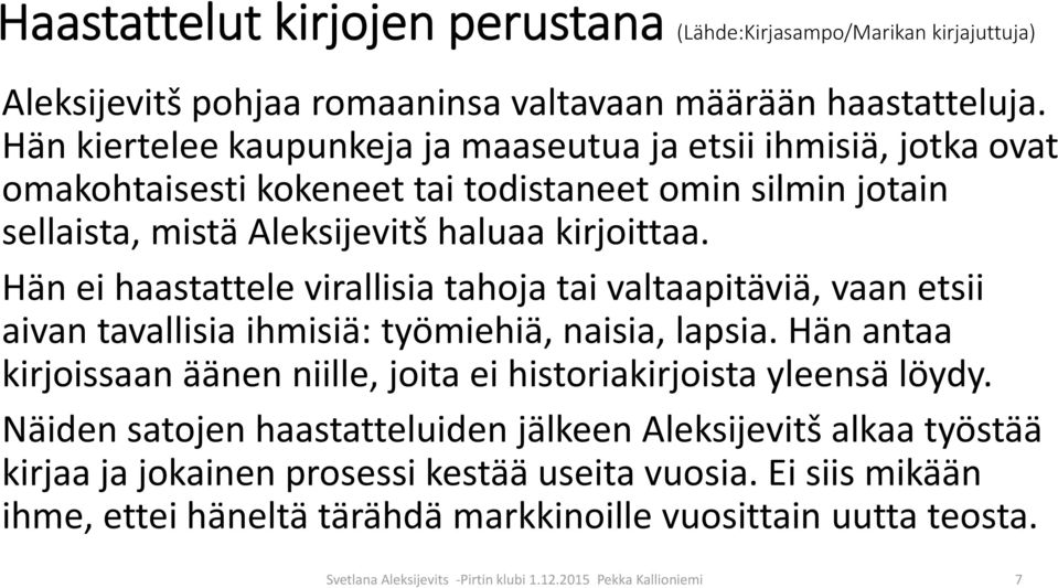 Hän ei haastattele virallisia tahoja tai valtaapitäviä, vaan etsii aivan tavallisia ihmisiä: työmiehiä, naisia, lapsia.