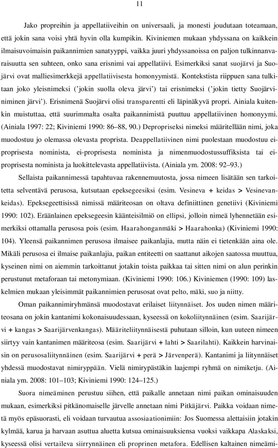 Esimerkiksi sanat suojärvi ja Suojärvi ovat malliesimerkkejä appellatiivisesta homonyymistä.