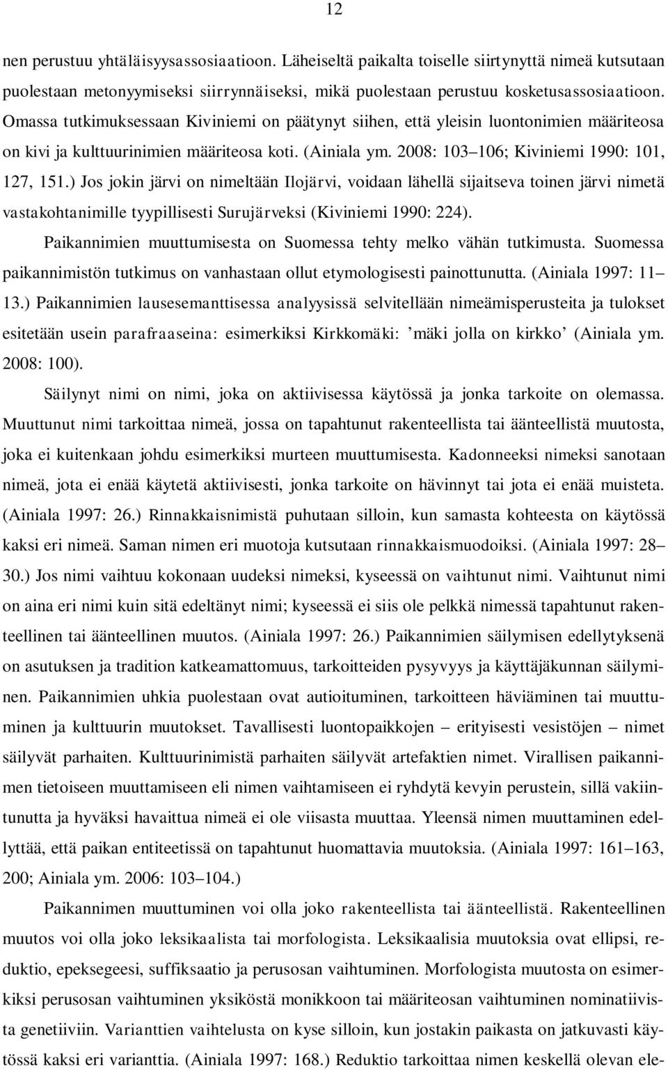 ) Jos jokin järvi on nimeltään Ilojärvi, voidaan lähellä sijaitseva toinen järvi nimetä vastakohtanimille tyypillisesti Surujärveksi (Kiviniemi 1990: 224).