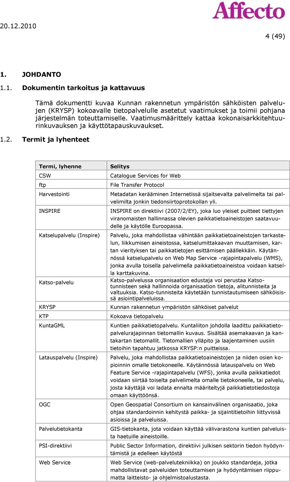 1. Dokumentin tarkoitus ja kattavuus Tämä dokumentti kuvaa Kunnan rakennetun ympäristön sähköisten palvelujen (KRYSP) kokoavalle tietopalvelulle asetetut vaatimukset ja toimii pohjana järjestelmän