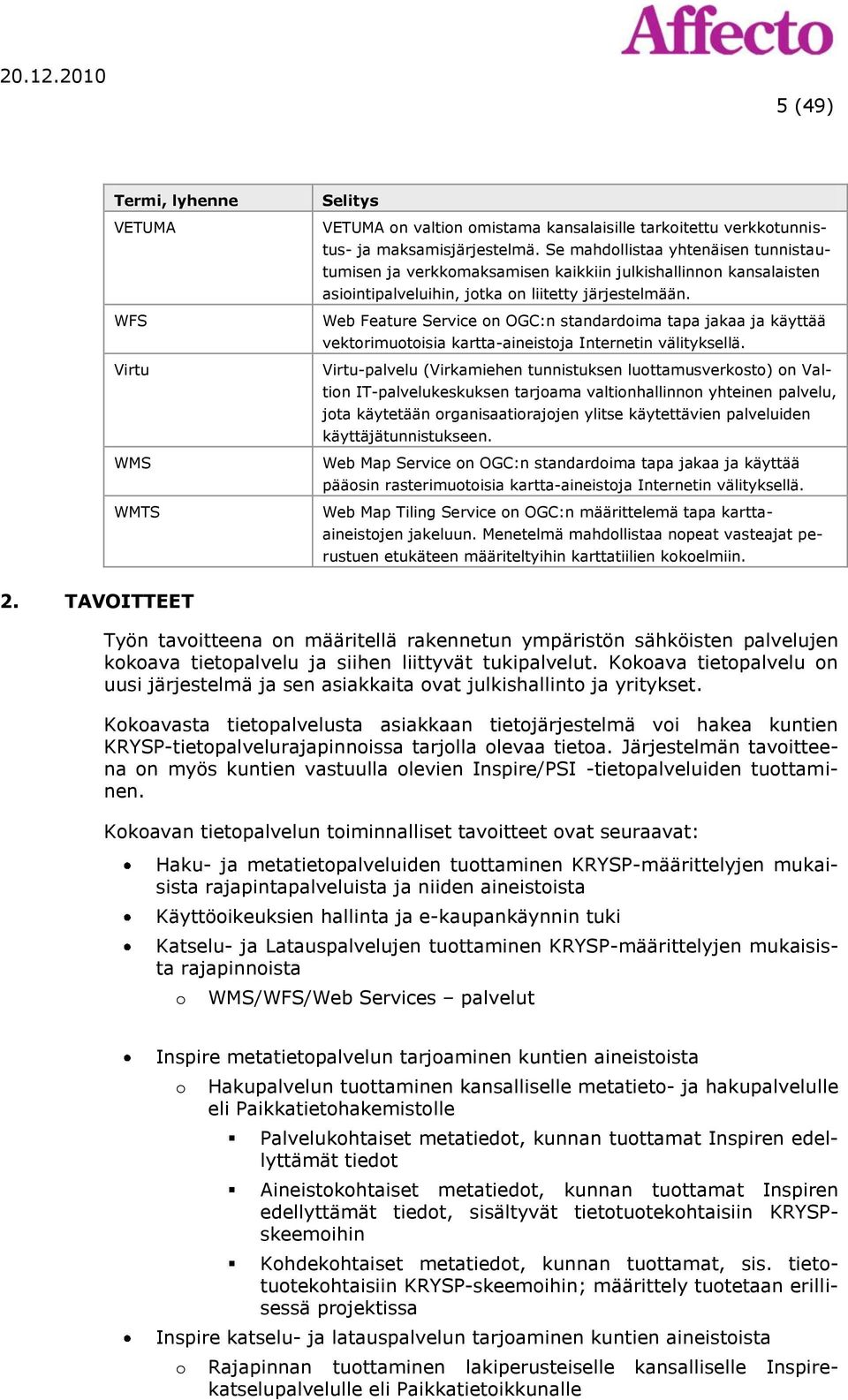 Web Feature Service on OGC:n standardoima tapa jakaa ja käyttää vektorimuotoisia kartta-aineistoja Internetin välityksellä.