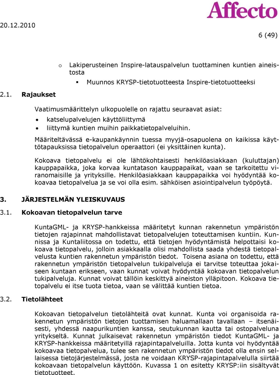 Määriteltävässä e-kaupankäynnin tuessa myyjä-osapuolena on kaikissa käyttötapauksissa tietopalvelun operaattori (ei yksittäinen kunta).