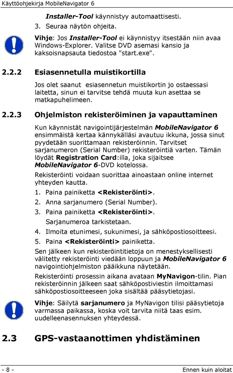 2.2 Esiasennetulla muistikortilla Jos olet saanut esiasennetun muistikortin jo ostaessasi laitetta, sinun ei tarvitse tehdä muuta kun asettaa se matkapuhelimeen. 2.2.3 Ohjelmiston rekisteröiminen ja