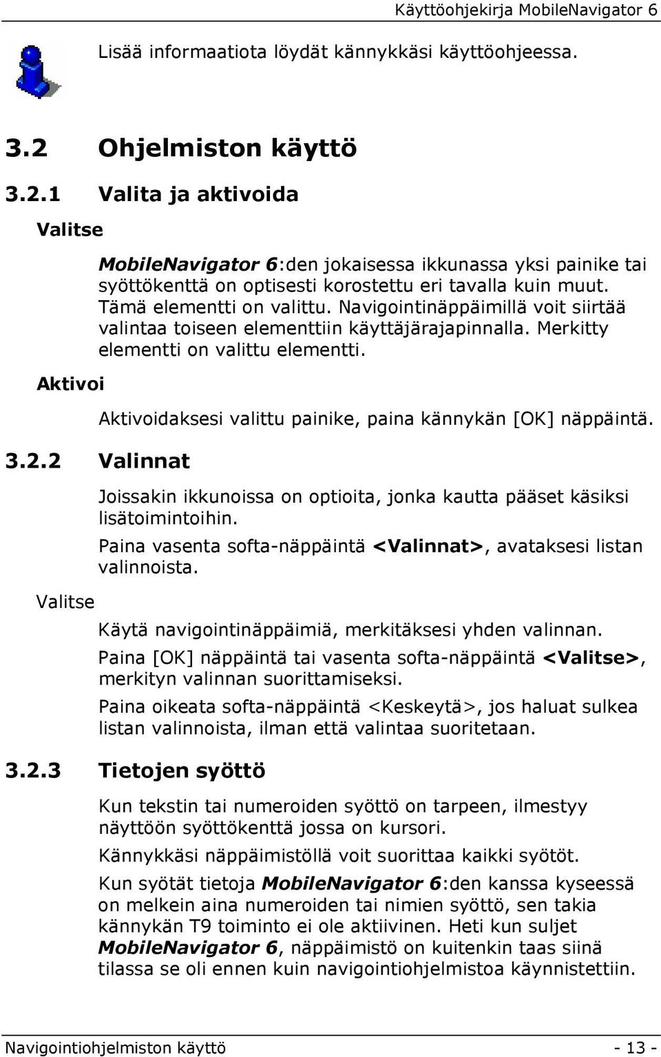 Tämä elementti on valittu. Navigointinäppäimillä voit siirtää valintaa toiseen elementtiin käyttäjärajapinnalla. Merkitty elementti on valittu elementti.