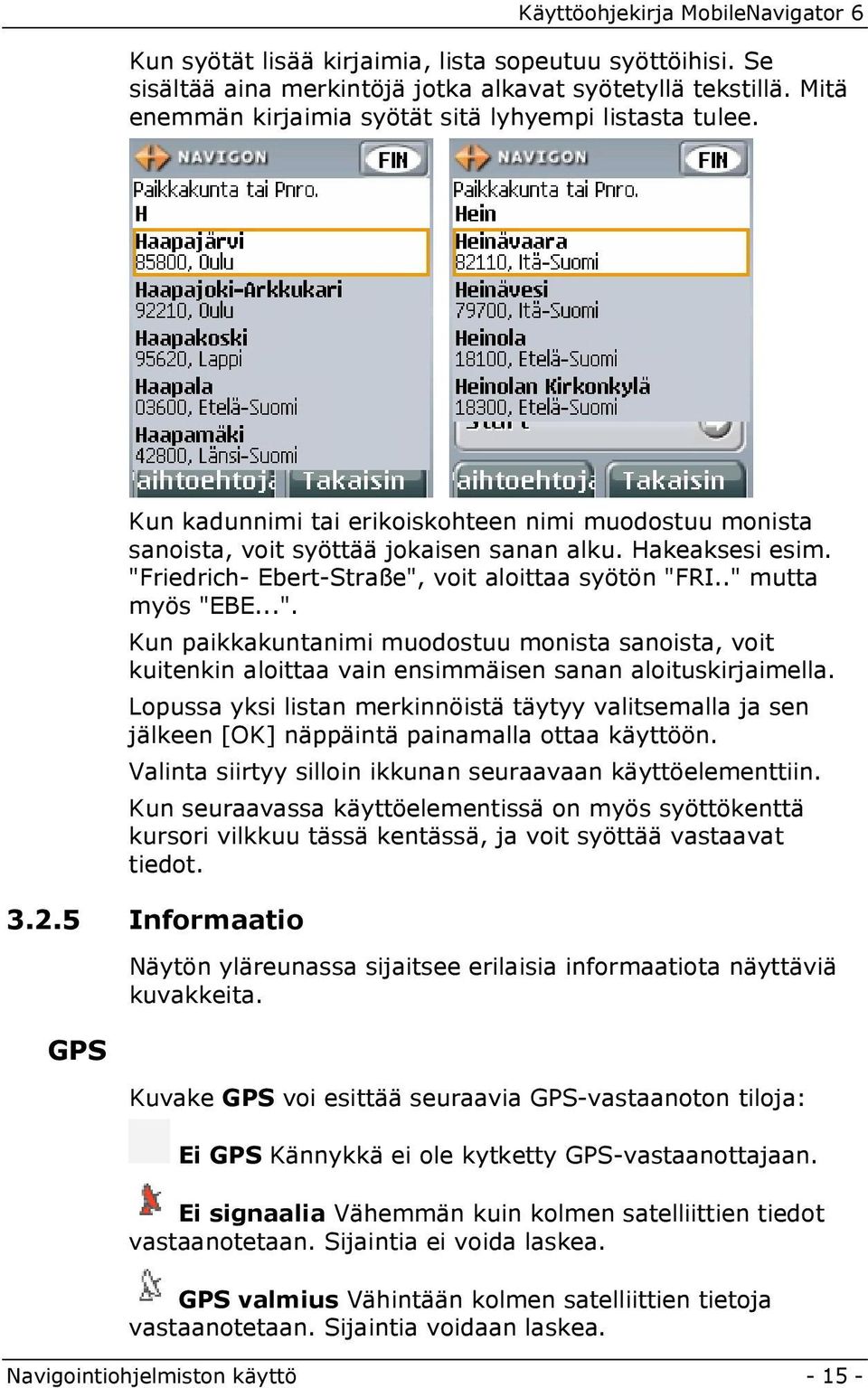 riedrich- Ebert-Straße", voit aloittaa syötön "FRI.." mutta myös "EBE...". Kun paikkakuntanimi muodostuu monista sanoista, voit kuitenkin aloittaa vain ensimmäisen sanan aloituskirjaimella.