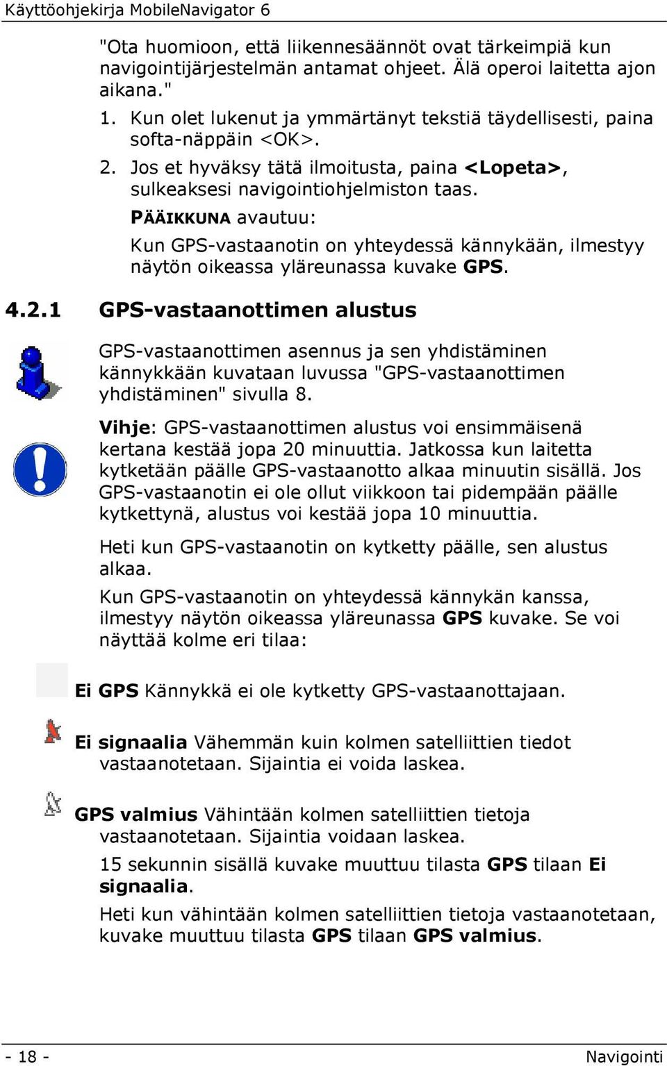 PÄÄIKKUNA avautuu: Kun GPS-vastaanotin on yhteydessä kännykään, ilmestyy näytön oikeassa yläreunassa kuvake 22