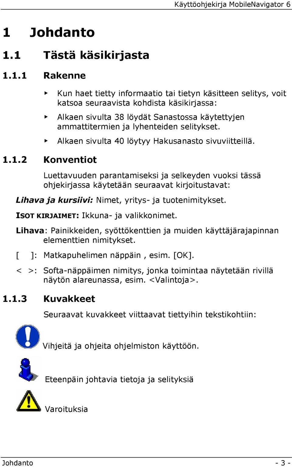 ISOT KIRJAIMET: Ikkuna- ja valikkonimet. Lihava: Painikkeiden, syöttökenttien ja muiden käyttäjärajapinnan elementtien nimitykset. [ ]: Matkapuhelimen näppäin, esim. [OK].