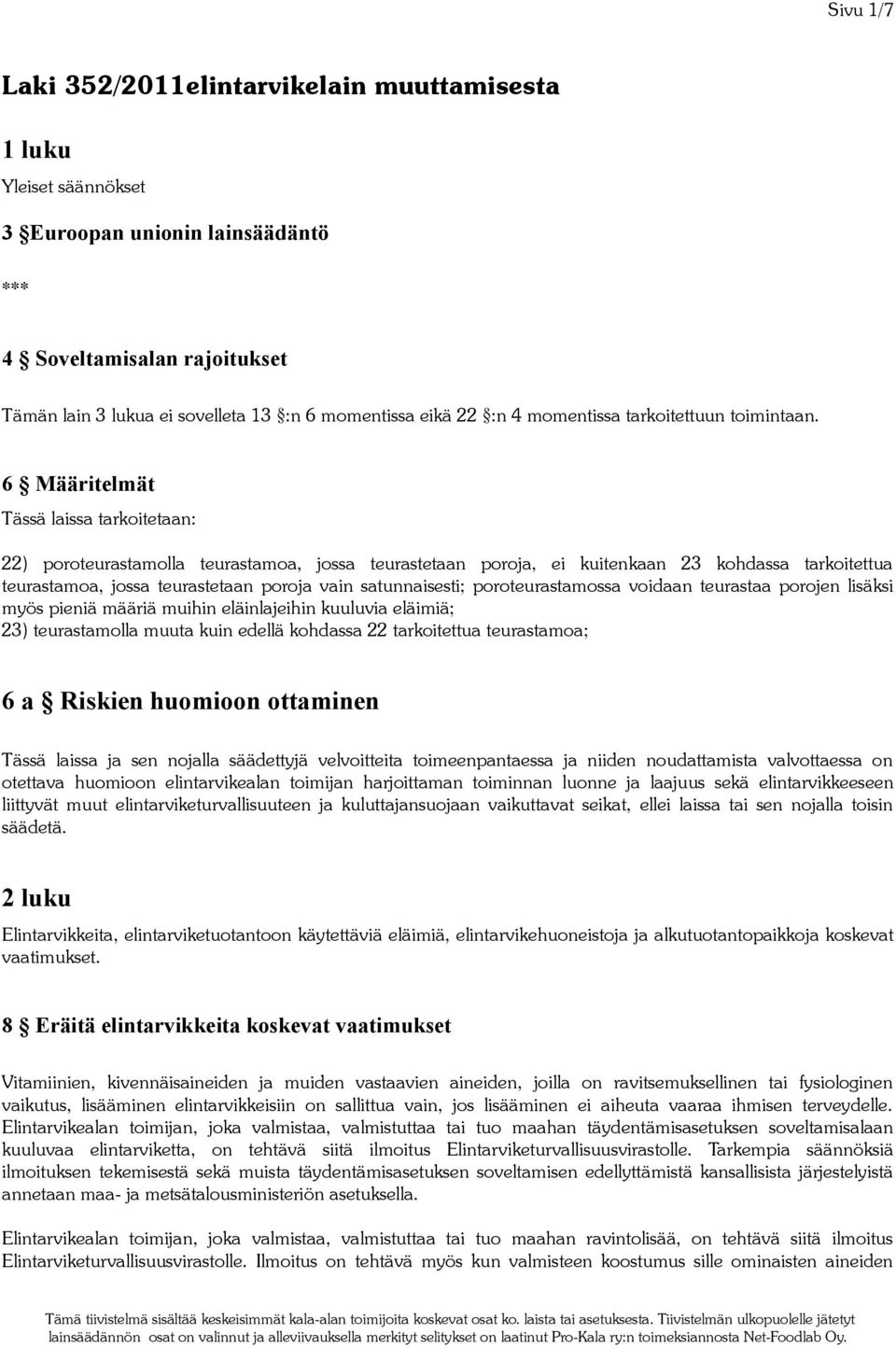 6 Määritelmät Tässä laissa tarkoitetaan: 22) poroteurastamolla teurastamoa, jossa teurastetaan poroja, ei kuitenkaan 23 kohdassa tarkoitettua teurastamoa, jossa teurastetaan poroja vain