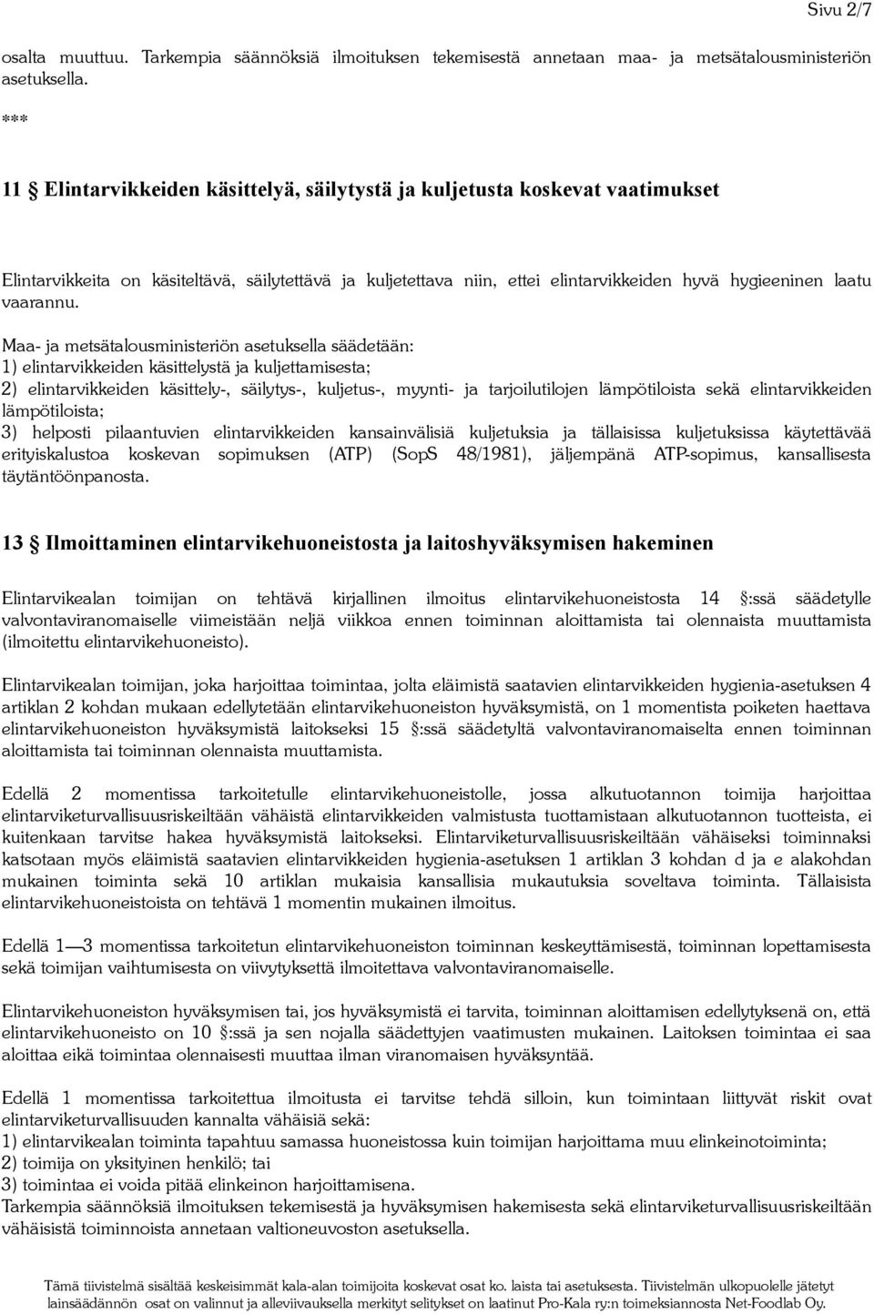 Maa- ja metsätalousministeriön asetuksella säädetään: 1) elintarvikkeiden käsittelystä ja kuljettamisesta; 2) elintarvikkeiden käsittely-, säilytys-, kuljetus-, myynti- ja tarjoilutilojen